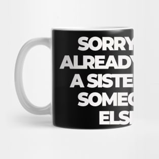 Sorry I'm Already Like a Sister to Someone Else Mug